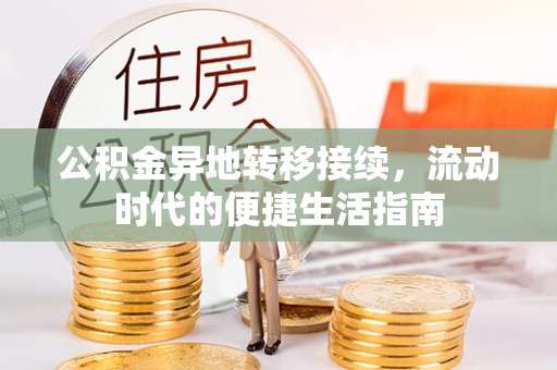 凭祥公积金异地转移接续，流动时代的便捷生活指南