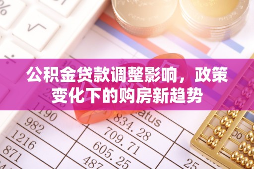 凭祥公积金贷款调整影响，政策变化下的购房新趋势