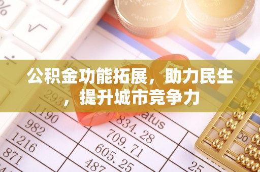 凭祥公积金功能拓展，助力民生，提升城市竞争力
