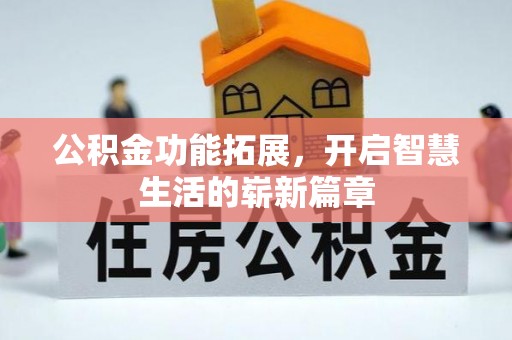 凭祥公积金功能拓展，开启智慧生活的崭新篇章