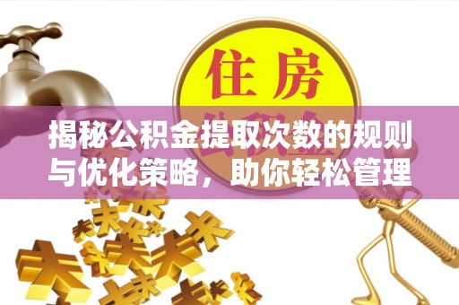 凭祥揭秘公积金提取次数的规则与优化策略，助你轻松管理财务