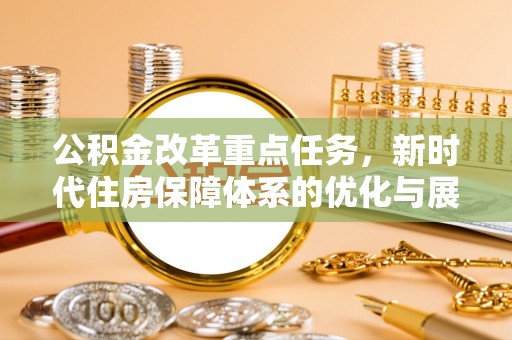 凭祥公积金改革重点任务，新时代住房保障体系的优化与展望