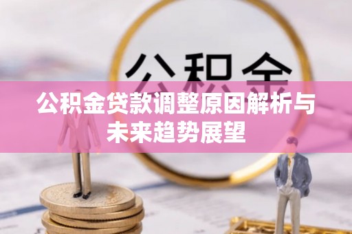 凭祥公积金贷款调整原因解析与未来趋势展望