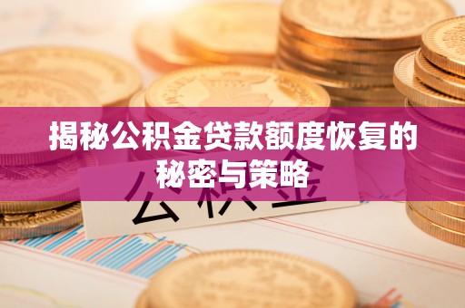 凭祥揭秘公积金贷款额度恢复的秘密与策略