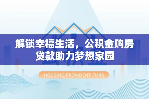 凭祥解锁幸福生活，公积金购房贷款助力梦想家园
