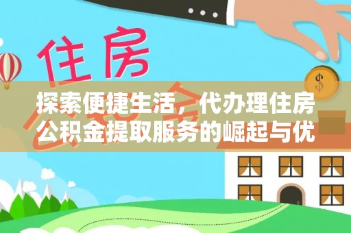 凭祥探索便捷生活，代办理住房公积金提取服务的崛起与优势