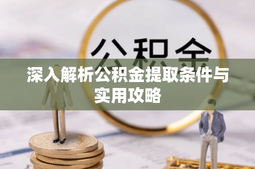 凭祥深入解析公积金提取条件与实用攻略
