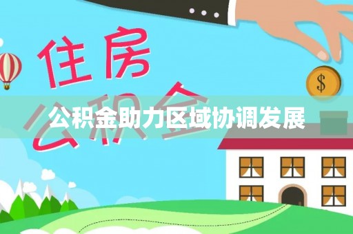 凭祥公积金助力区域协调发展