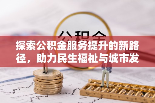 凭祥探索公积金服务提升的新路径，助力民生福祉与城市发展