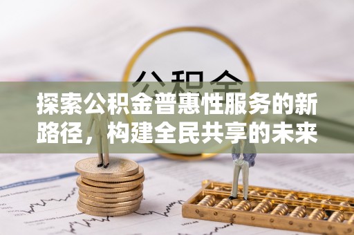凭祥探索公积金普惠性服务的新路径，构建全民共享的未来