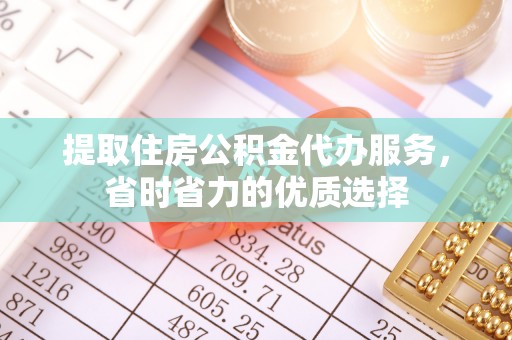 凭祥提取住房公积金代办服务，省时省力的优质选择