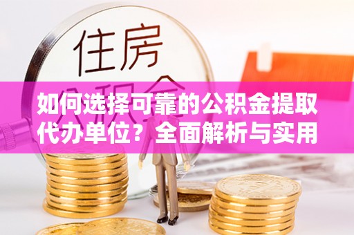 凭祥如何选择可靠的公积金提取代办单位？全面解析与实用指南