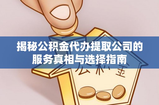 凭祥揭秘公积金代办提取公司的服务真相与选择指南