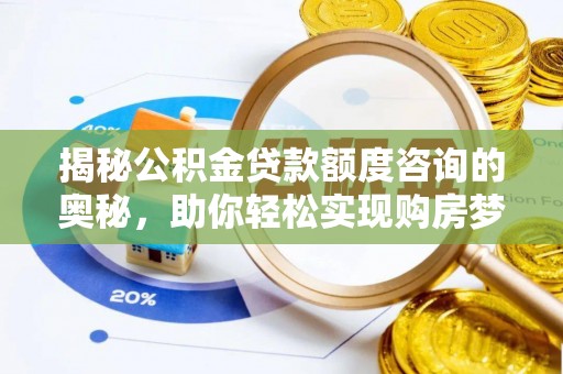凭祥揭秘公积金贷款额度咨询的奥秘，助你轻松实现购房梦想