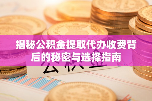 凭祥揭秘公积金提取代办收费背后的秘密与选择指南
