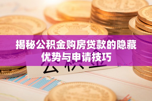 凭祥揭秘公积金购房贷款的隐藏优势与申请技巧