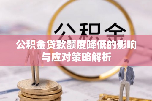 凭祥公积金贷款额度降低的影响与应对策略解析