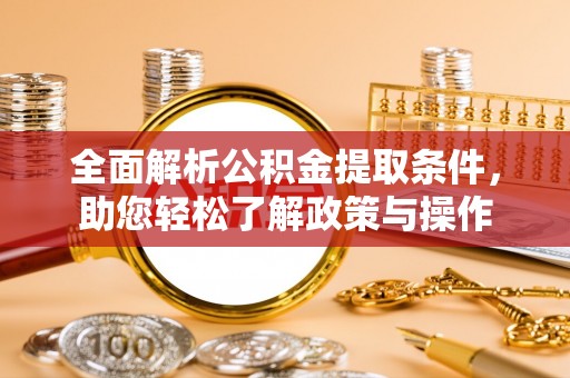 凭祥全面解析公积金提取条件，助您轻松了解政策与操作
