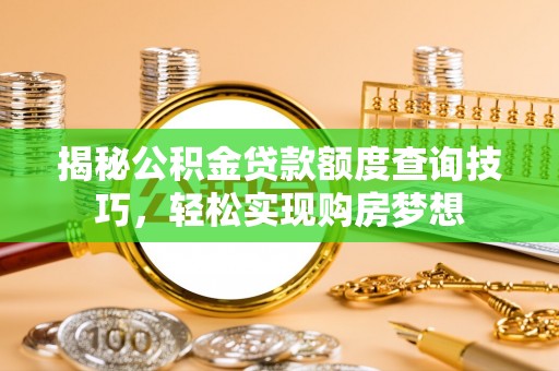 凭祥揭秘公积金贷款额度查询技巧，轻松实现购房梦想