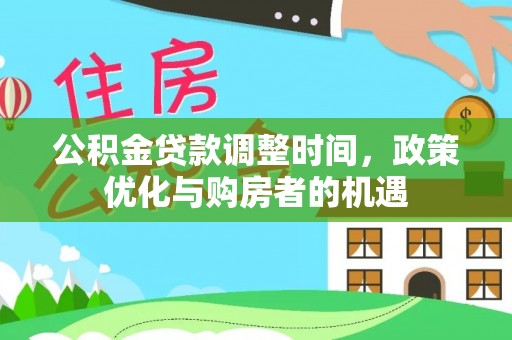 凭祥公积金贷款调整时间，政策优化与购房者的机遇