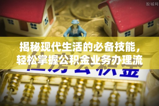 凭祥揭秘现代生活的必备技能，轻松掌握公积金业务办理流程