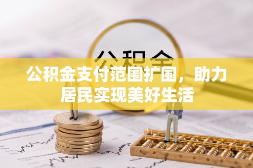 凭祥公积金支付范围扩围，助力居民实现美好生活