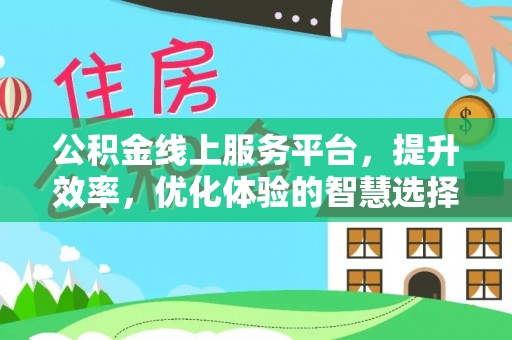 凭祥公积金线上服务平台，提升效率，优化体验的智慧选择