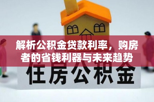 凭祥解析公积金贷款利率，购房者的省钱利器与未来趋势