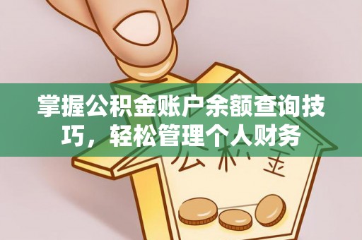 凭祥掌握公积金账户余额查询技巧，轻松管理个人财务
