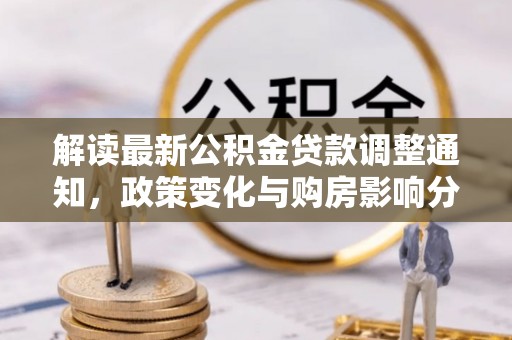 凭祥解读最新公积金贷款调整通知，政策变化与购房影响分析