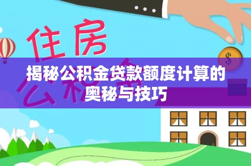凭祥揭秘公积金贷款额度计算的奥秘与技巧