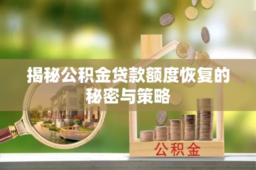 凭祥揭秘公积金贷款额度恢复的秘密与策略