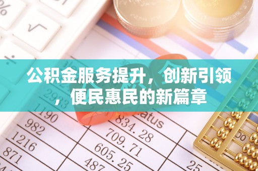 凭祥公积金服务提升，创新引领，便民惠民的新篇章