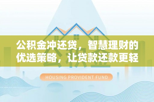 凭祥公积金冲还贷，智慧理财的优选策略，让贷款还款更轻松