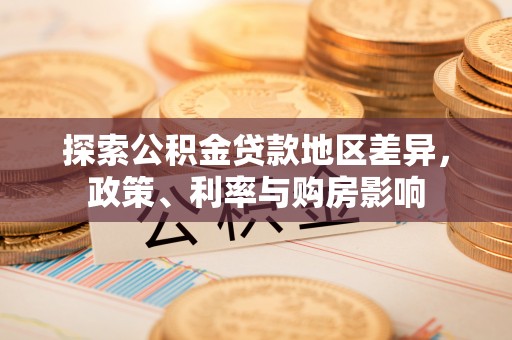 凭祥探索公积金贷款地区差异，政策、利率与购房影响