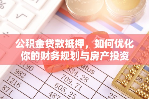 凭祥公积金贷款抵押，如何优化你的财务规划与房产投资
