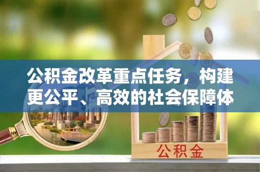 凭祥公积金改革重点任务，构建更公平、高效的社会保障体系