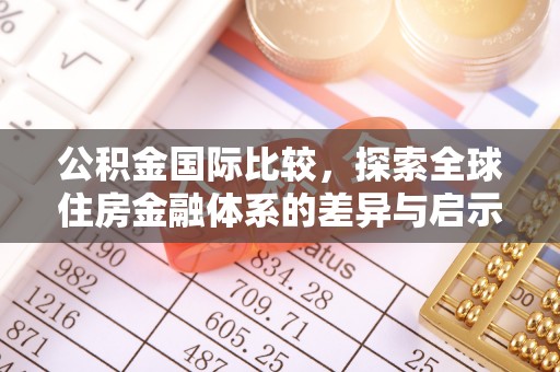 凭祥公积金国际比较，探索全球住房金融体系的差异与启示