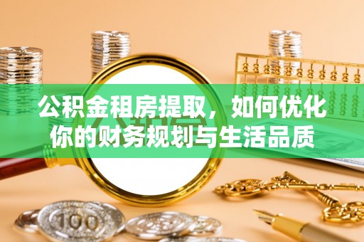 凭祥公积金租房提取，如何优化你的财务规划与生活品质