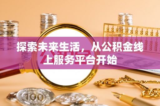 凭祥探索未来生活，从公积金线上服务平台开始