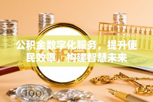 凭祥公积金数字化服务，提升便民效率，构建智慧未来