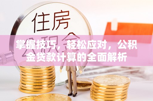 凭祥掌握技巧，轻松应对，公积金贷款计算的全面解析