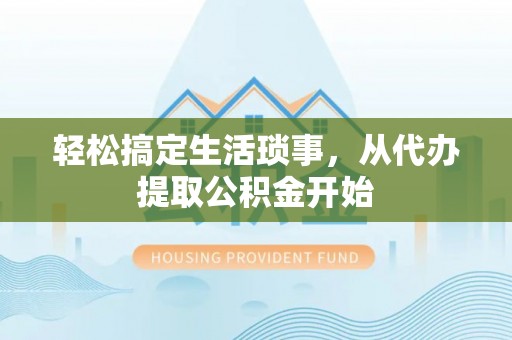 凭祥轻松搞定生活琐事，从代办提取公积金开始
