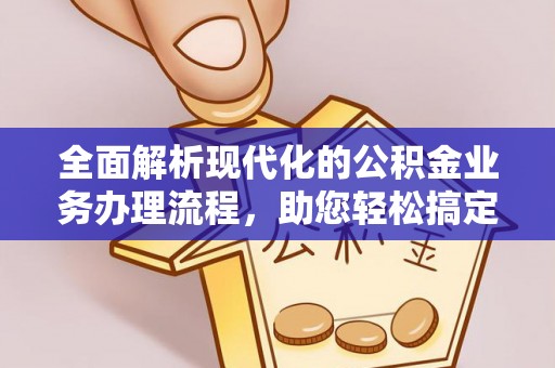 凭祥全面解析现代化的公积金业务办理流程，助您轻松搞定每一笔交易