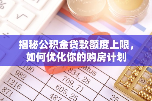 凭祥揭秘公积金贷款额度上限，如何优化你的购房计划
