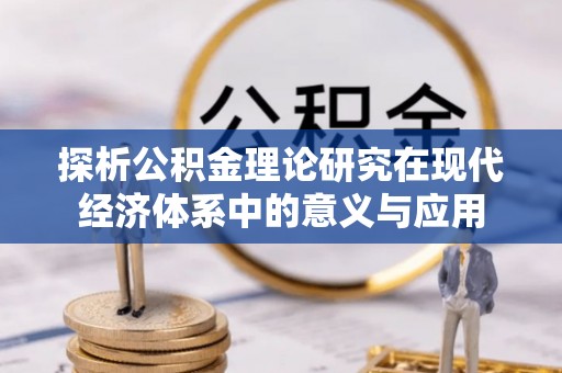 凭祥探析公积金理论研究在现代经济体系中的意义与应用