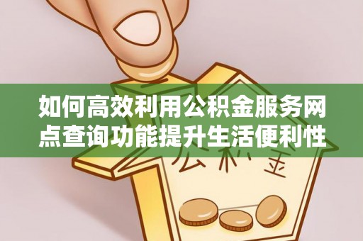 凭祥如何高效利用公积金服务网点查询功能提升生活便利性