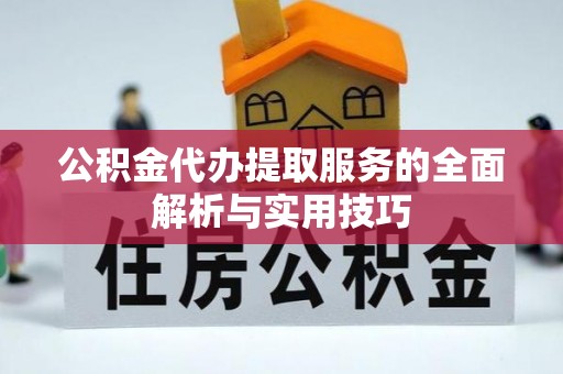 凭祥公积金代办提取服务的全面解析与实用技巧