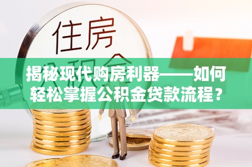 凭祥揭秘现代购房利器——如何轻松掌握公积金贷款流程？