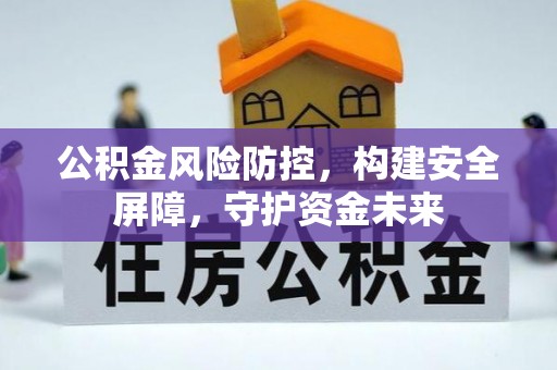 凭祥公积金风险防控，构建安全屏障，守护资金未来